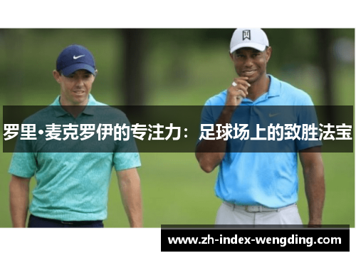 罗里·麦克罗伊的专注力：足球场上的致胜法宝